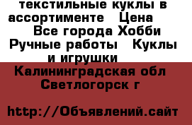 текстильные куклы в ассортименте › Цена ­ 500 - Все города Хобби. Ручные работы » Куклы и игрушки   . Калининградская обл.,Светлогорск г.